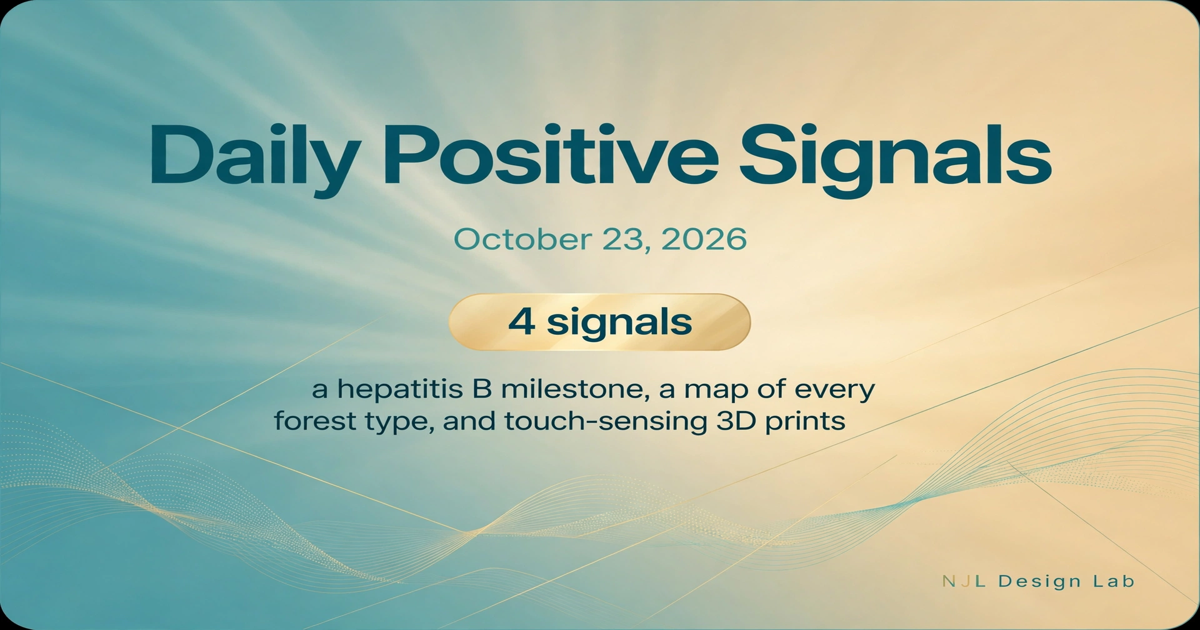 Daily Positive Signals, October 23, 2026 — 4 signals: a hepatitis B milestone, a map of every forest type, and touch-sensing 3D prints.